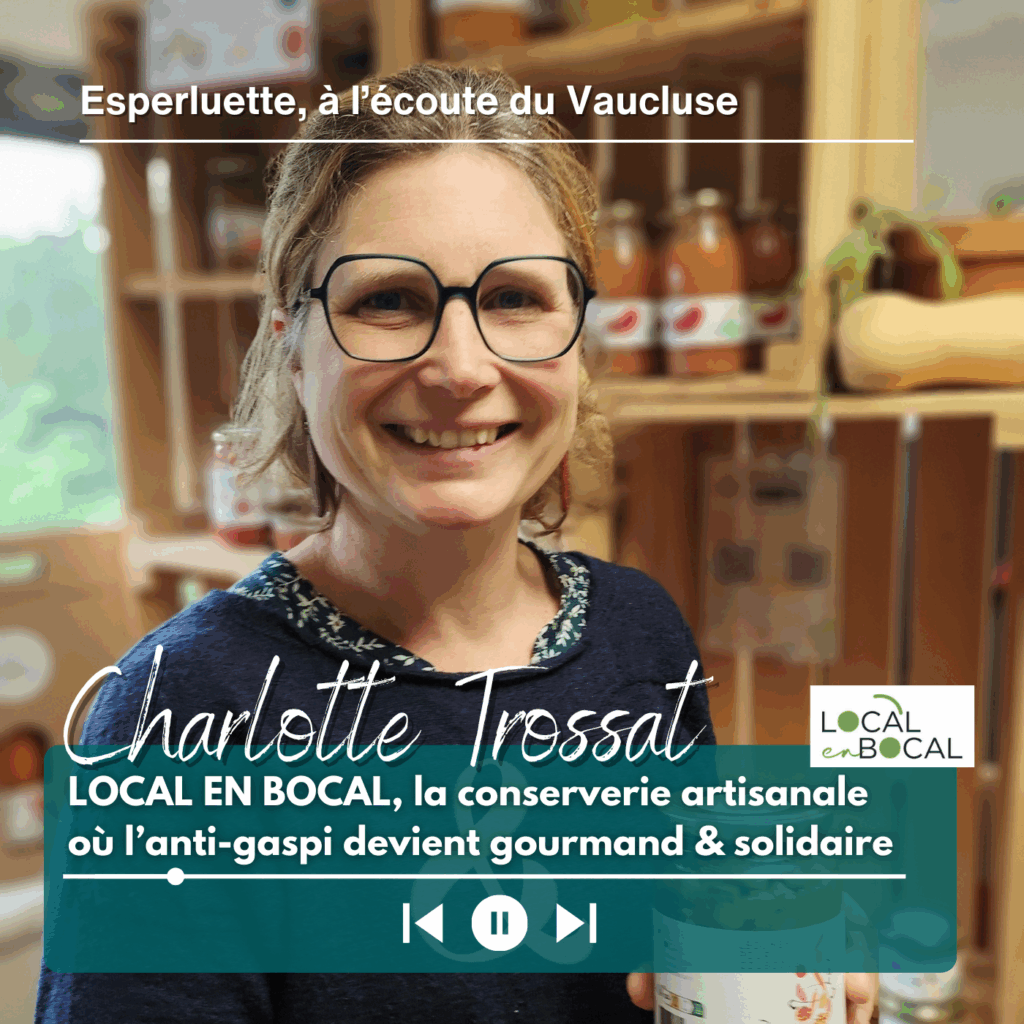 Charlotte Trossat - Local en bocal, la conserverie artisanale où l'anti-gaspi devient gourmand & solidaire - sur Esperluette à l'écoute du Vaucluse Podcast Vaucluse Avignon Interview